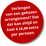 Verlengen  van een gekozen arrangement? Dat dat kan altijd en kost € 15,00 extra per persoon.