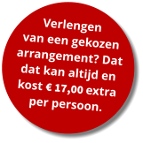 Verlengen  van een gekozen arrangement? Dat dat kan altijd en kost € 17,00 extra per persoon.